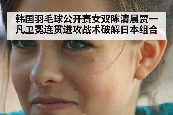 韩国羽毛球公开赛女双陈清晨贾一凡卫冕连贯进攻战术破解日本组合