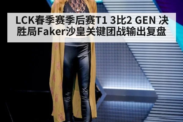 LCK春季赛季后赛T1 3比2 GEN 决胜局Faker沙皇关键团战输出复盘